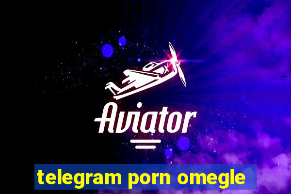 telegram porn omegle